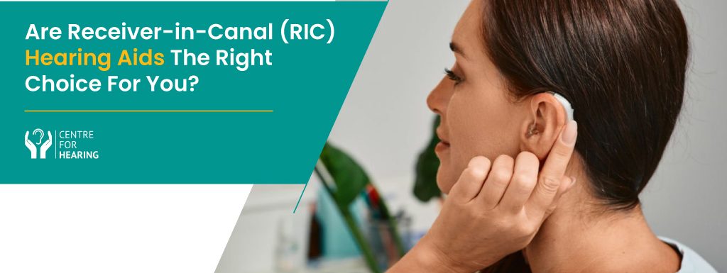 Are Receiver-In-Canal (RIC) Hearing Aids the Right Choice for You?