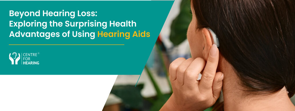 Beyond Hearing Loss: Exploring the Surprising Health Advantages of Using Hearing Aids