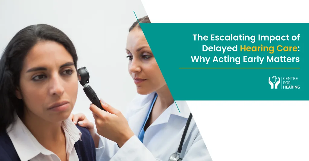 The Escalating Impact of Delayed Hearing Care: Why Acting Early Matters