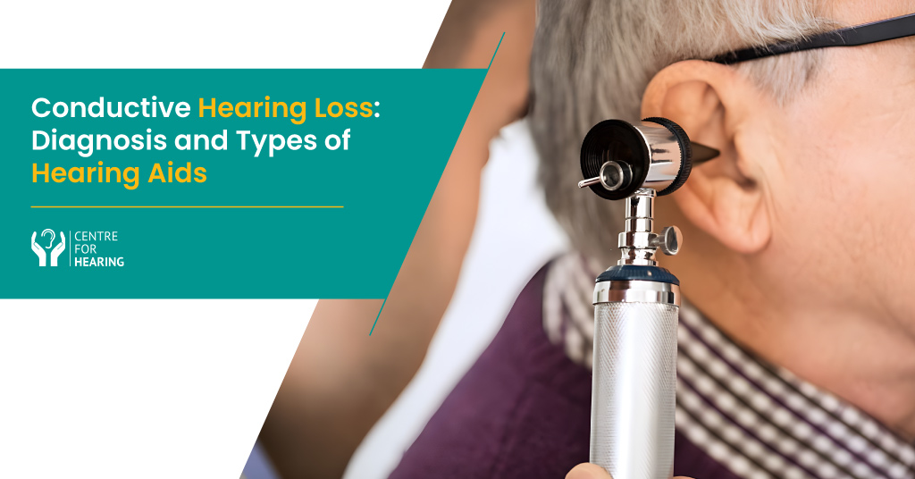 Conductive Hearing Loss: Causes, Diagnosis, and Types of Hearing Aids That Can Help You
