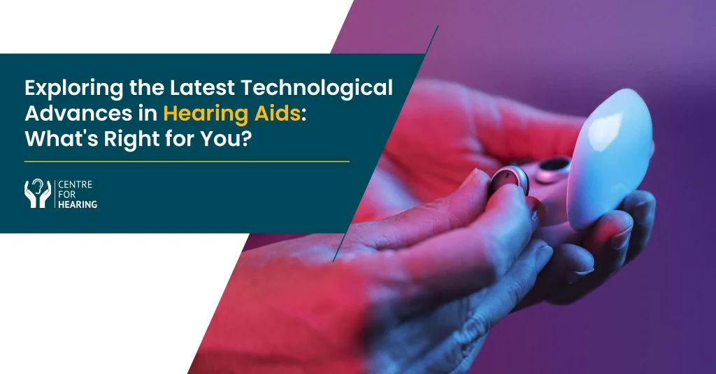 Exploring the Latest Technological Advances in Hearing Aids: What’s Right for You?
