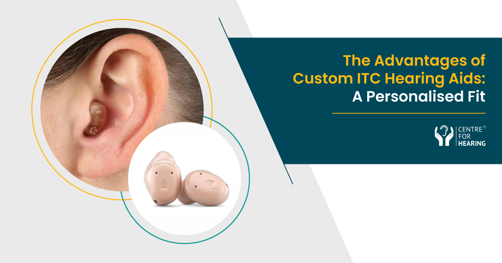 The Advantages of Custom ITC Hearing Aids: A Personalised Fit